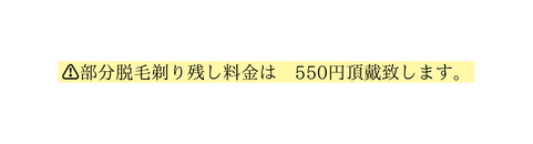 部分脱毛剃り残し料金は 550円頂戴致します